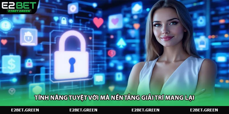 Tính năng tuyệt vời mà nền tảng giải trí mang lại